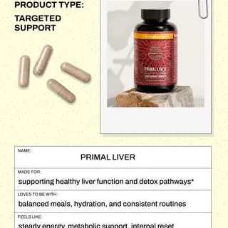 Your liver works around the clock, quietly filtering, processing, and supporting your body’s natural detox pathways.

Primal Liver is thoughtfully formulated to support healthy liver function, so your
